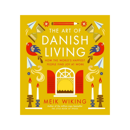 Art of Danish Living: How the World's Happiest People Find Joy at Work