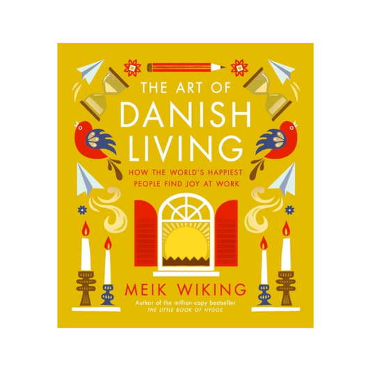 Art of Danish Living: How the World's Happiest People Find Joy at Work